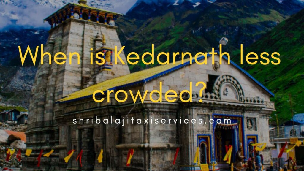 When is Kedarnath Less Crowded? The Best Time to Visit